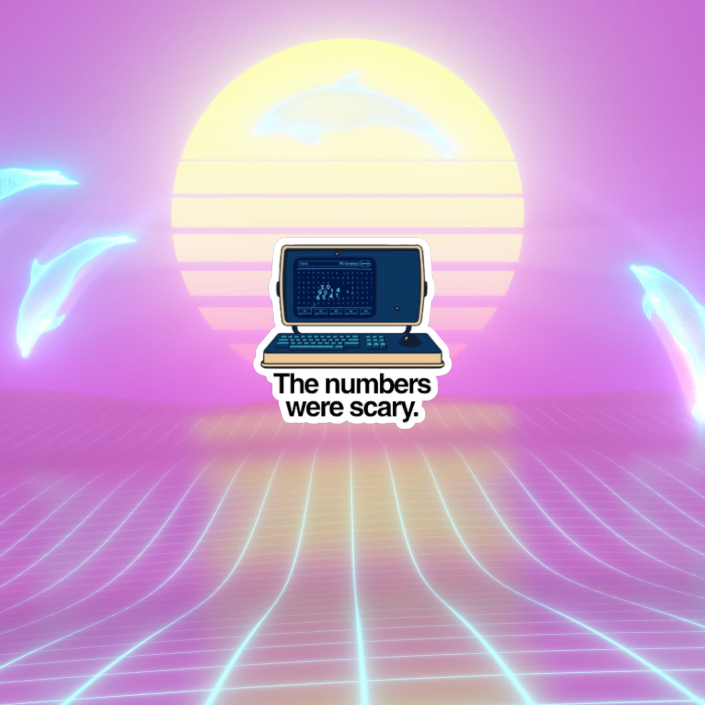  Retro computer sticker with the phrase “The numbers were scary.” on a vaporwave sunset grid scene with glowing dolphins jumping in the background.
