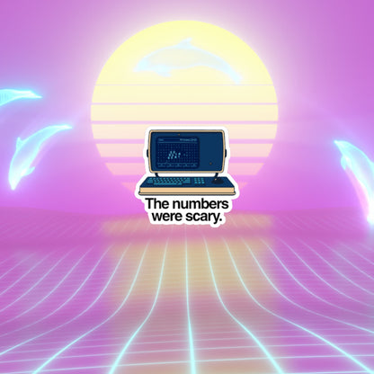  Retro computer sticker with the phrase “The numbers were scary.” on a vaporwave sunset grid scene with glowing dolphins jumping in the background.